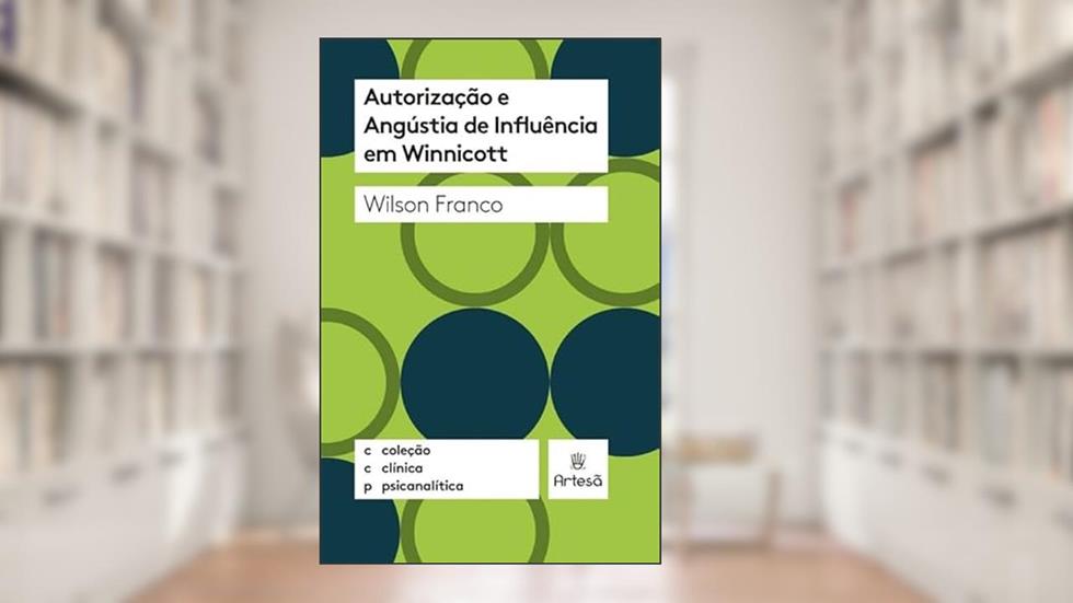 Autorização e Angústia de Influência em Winnicott, do autor Wilson Franco