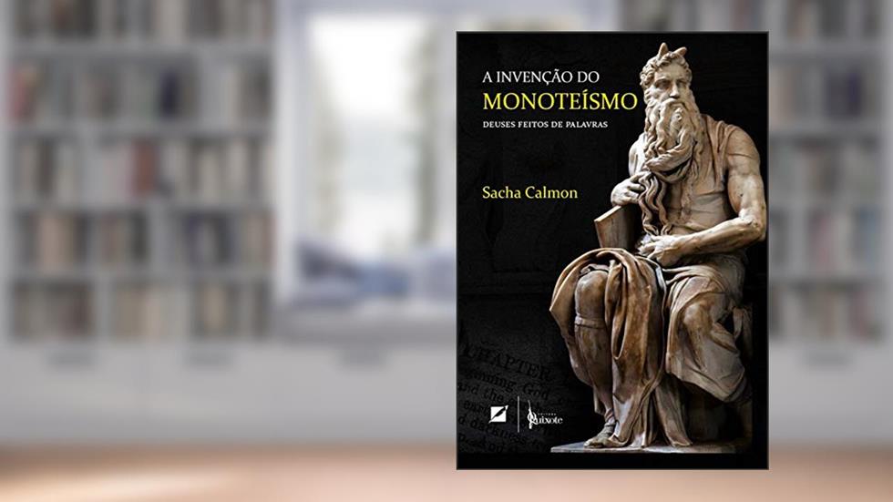 A Invenção do Monoteísmo: Deuses feitos de palavras, do autor Sacha Calmon