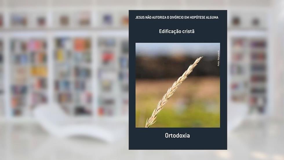 Jesus Nao Autoriza o Divorcio em Hopotese Alguma, do autor Ortodoxia