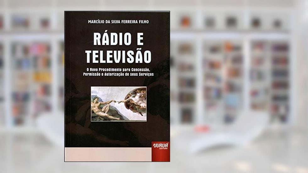 Rádio e Televisão - O Novo Procedimento para Concessão, Permissão e Autorização de seus Serviços, do autor Marcílio da Silva Ferreira Filho