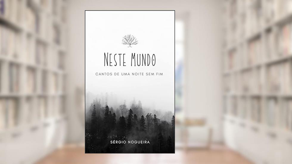 Neste Mundo: Cantos de uma noite sem fim, do autor Sérgio Nogueira