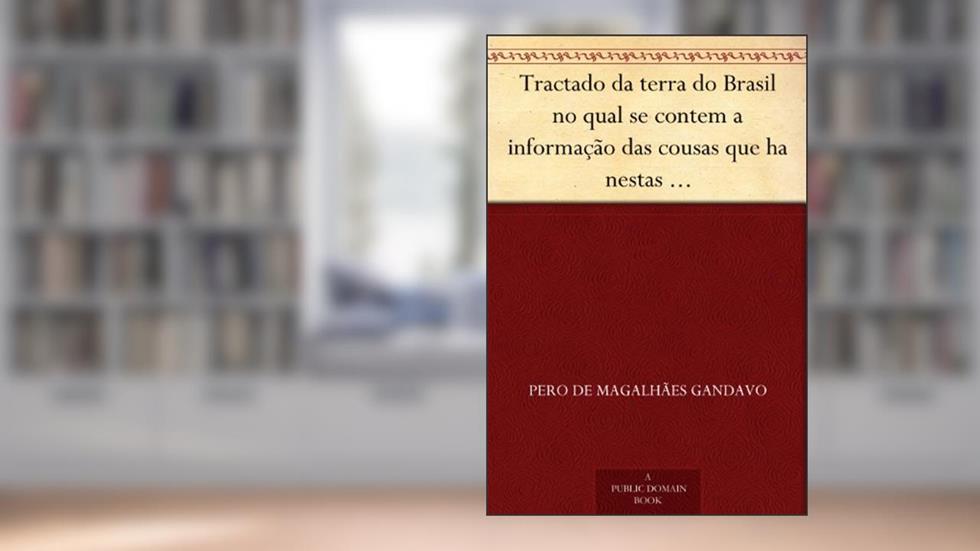 Tractado da terra do Brasil no qual se contem a informação das cousas que ha nestas partes feito por P.º de Magalhaes, do autor Pero de Magalhães Gandavo