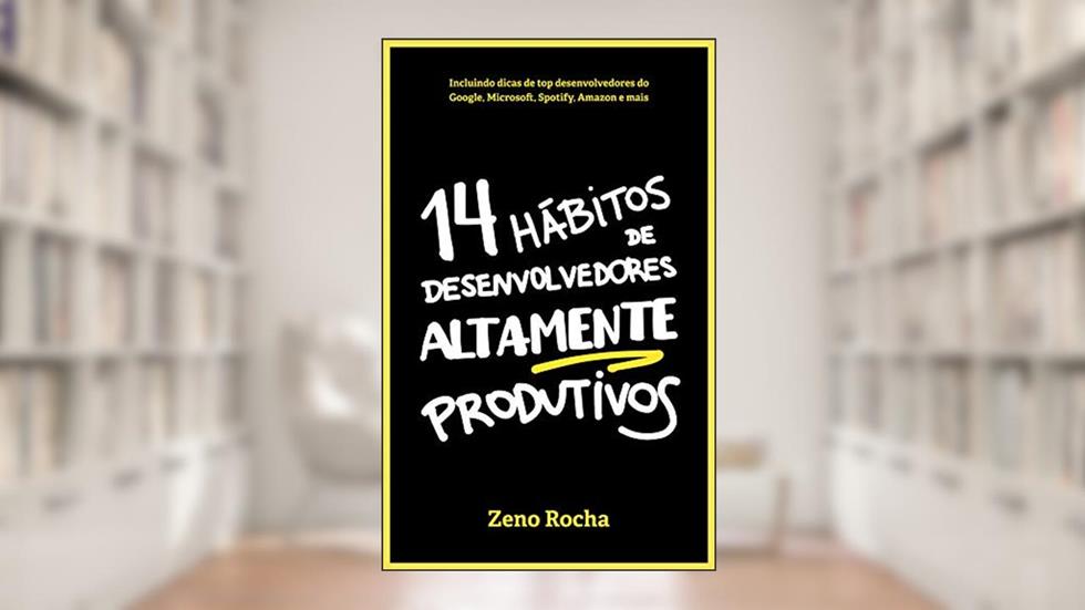 14 Hábitos de Desenvolvedores Altamente Produtivos, do autor Zeno Rocha