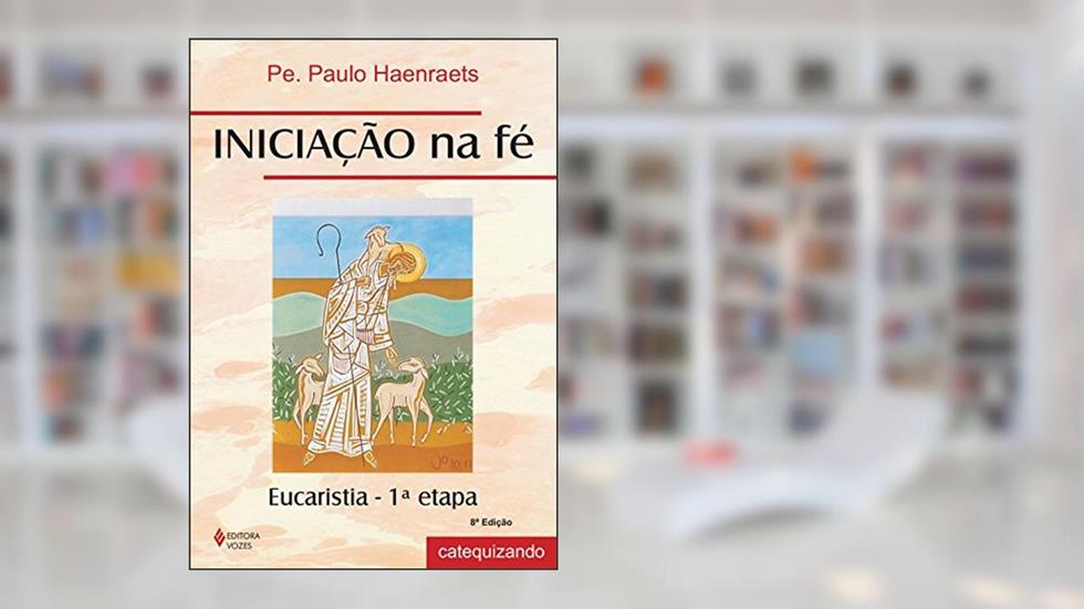 Iniciação na fé - Eucaristia 1a. etapa Catequizando: Eucaristia - 1ª Etapa - Catequizando, do autor Pe. Paulo Haenraets