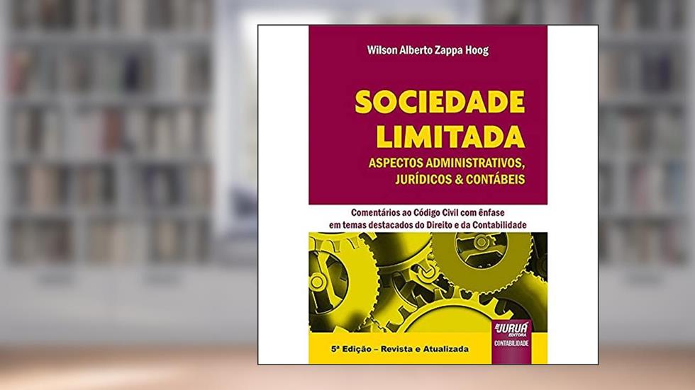 Sociedade Limitada - Aspectos Administrativos, Jurídicos & Contábeis - Comentários ao Código Civil com ênfase em temas destacados do Direito e da Contabilidade, do autor Wilson Alberto Zappa Hoog