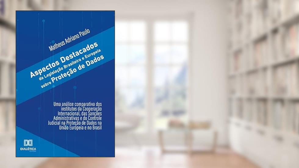 Aspectos destacados da Legislação Brasileira e Europeia sobre proteção de dados, do autor Matheus Adriano Paulo