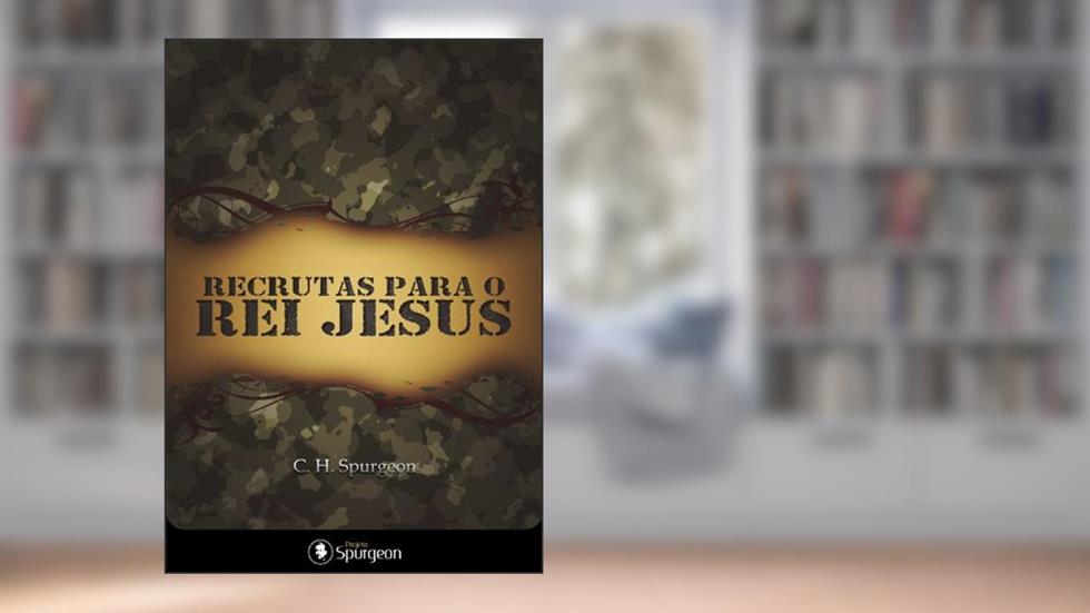 Recrutas para o Rei Jesus, do autor Charles Haddon Spurgeon