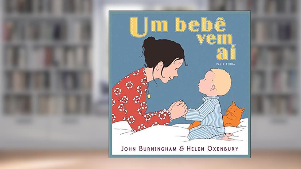Um bebê vem aí, do autor John Burningham; Helen Oxenbury