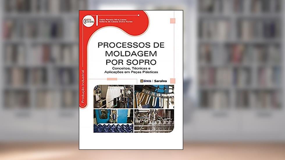 Processos de moldagem por Sopro: Conceitos, técnicas e aplicações em peças plásticas, do autor Fábio Renato Silva Lopes e Edilene de Cássia Dutra Nunes