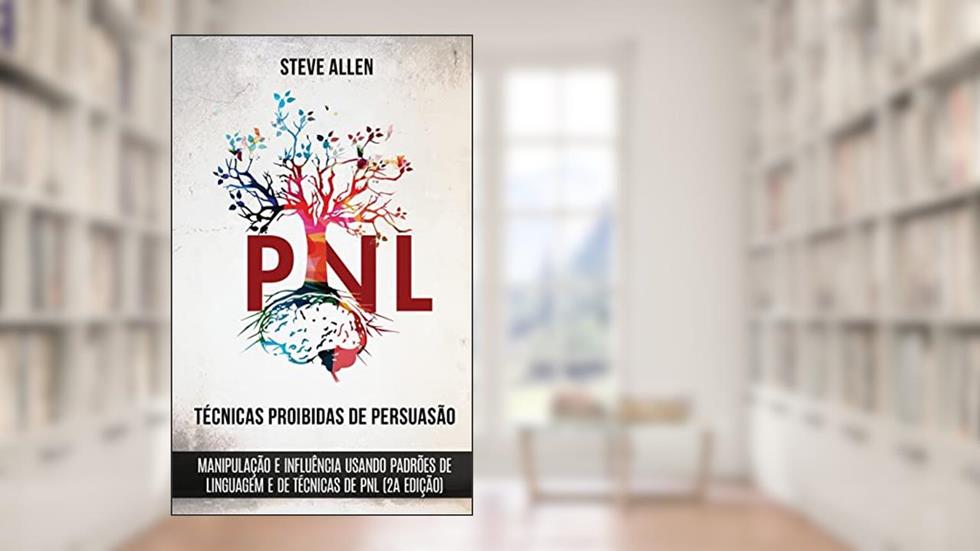 Técnicas proibidas de Persuasão, manipulação e influência usando padrões de linguagem e de técnicas de PNL (2a Edição): Como persuadir, influenciar e manipular usando padrões de linguagem e PNL, do autor Steve Allen