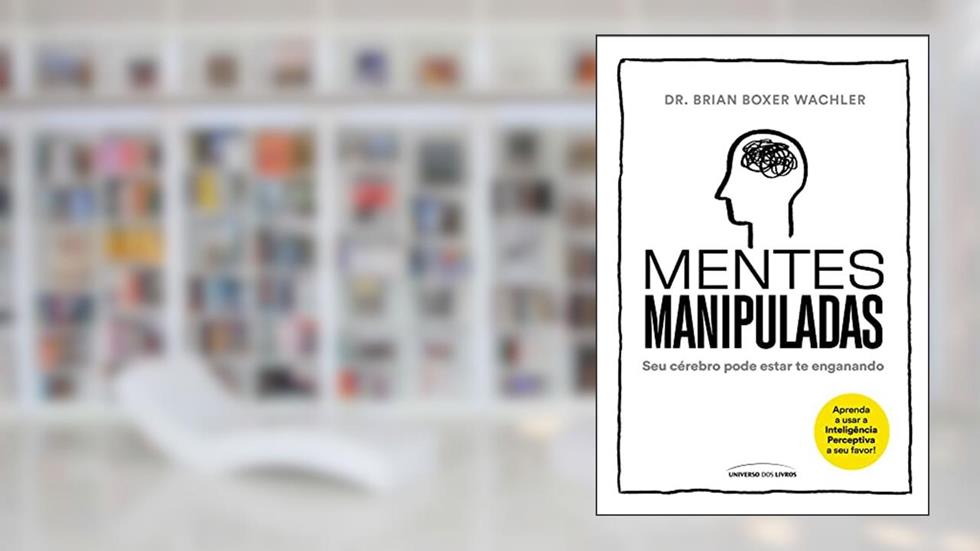 Mentes manipuladas: Seu cérebro pode estar te enganando, do autor Dr. Brian Boxer Wachler