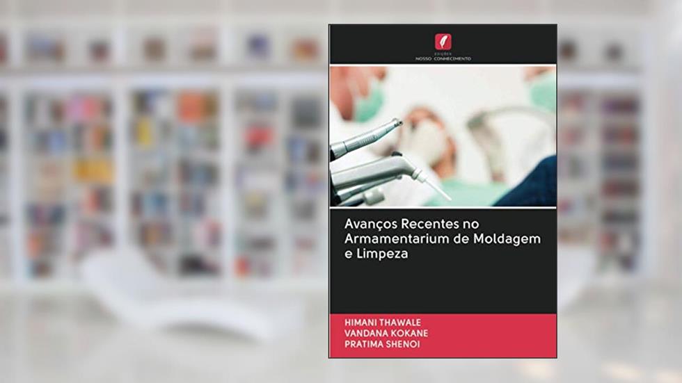 Avanços Recentes no Armamentarium de Moldagem e Limpeza, do autor Himani Thawale; Vandana Kokane; Pratima Shenoi
