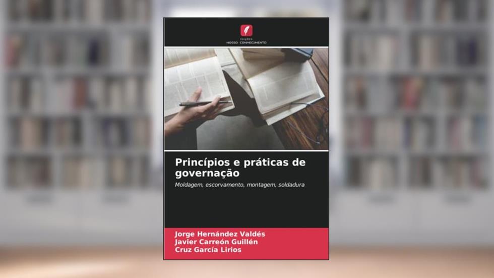 Princípios e práticas de governação: Moldagem, escorvamento, montagem, soldadura, do autor Jorge Hernández Valdés; Javier Carreón Guillén; Cruz García Lirios