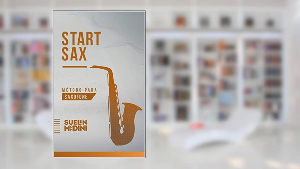 START SAX: Método para saxofone, do autor SUELEN JAQUELINE HOSTERT MONDINI