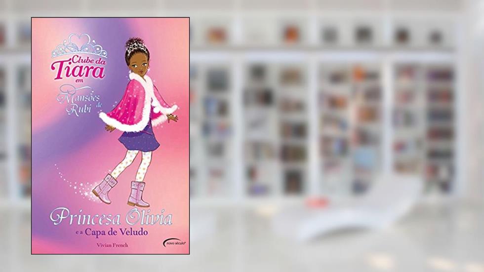 Princesa Olivia e a Capa de Veludo - Coleção Clube da Tiara em Mansões de Rubi, do autor Vivian French