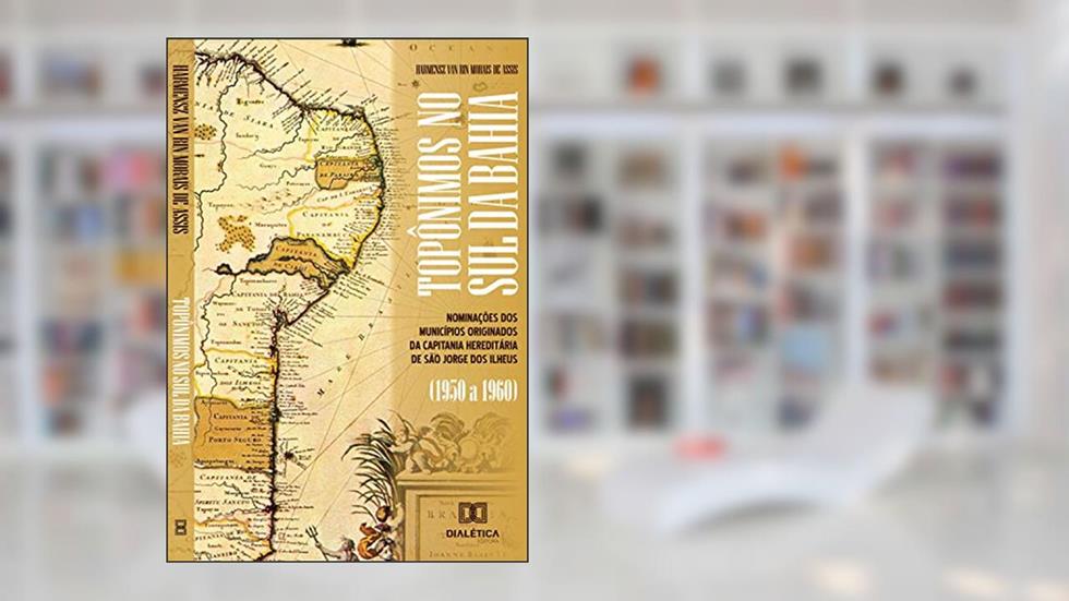 Topônimos no Sul da Bahia: nominações dos municípios originados da capitania hereditária de São Jorge dos Ilheus (1950 a 1960), do autor Harmensz Van Rin Morais de Assis