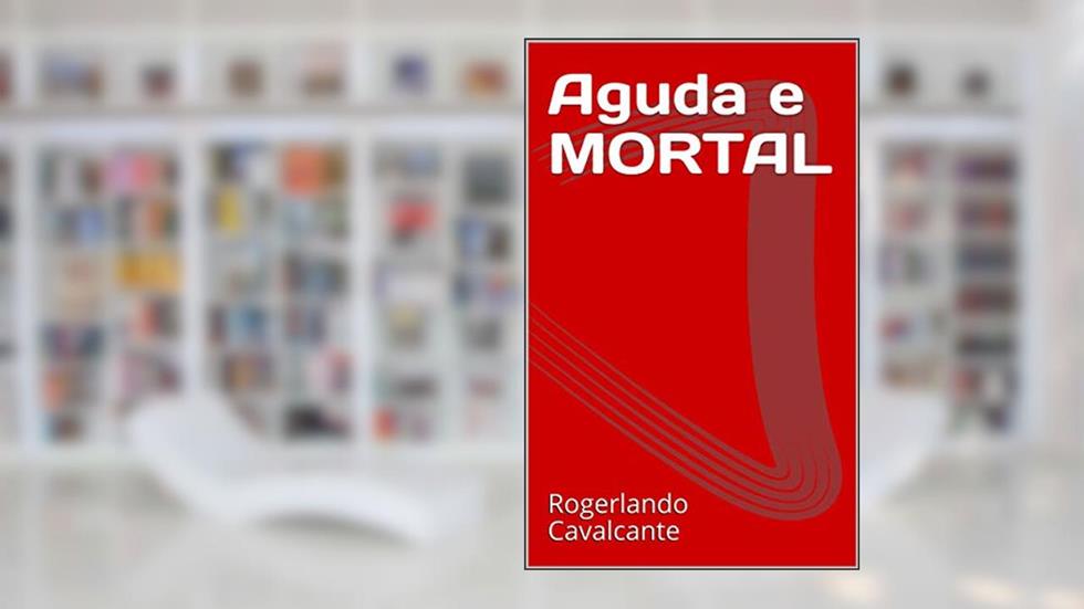 Aguda e MORTAL, do autor Rogerlando Cavalcante