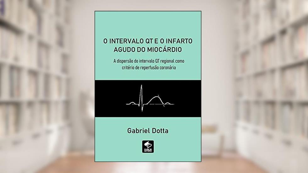 O Intervalo Qt e o Infarto Agudo do Miocárdio, do autor Gabriel Dotta
