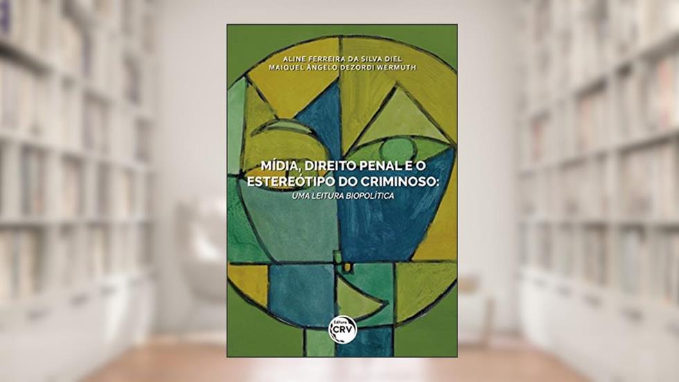 Mídia, direito penal e o estereótipo do criminoso: uma leitura biopolítica, do autor Aline Ferreira da Silva Diel; Maiquel Ângelo Dezordi Wermuth