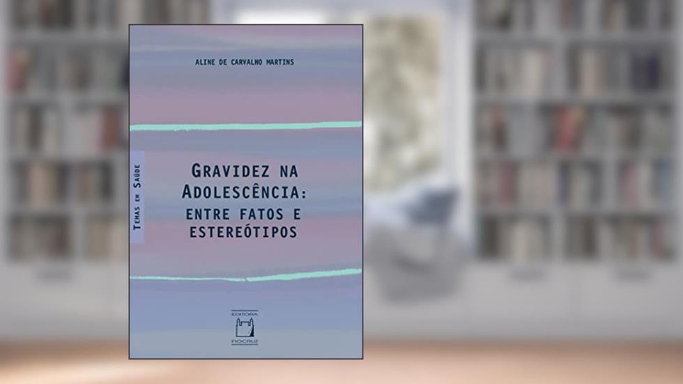 Gravidez na adolescência: Entre fatos e estereótipos, do autor Aline de Carvalho Martins