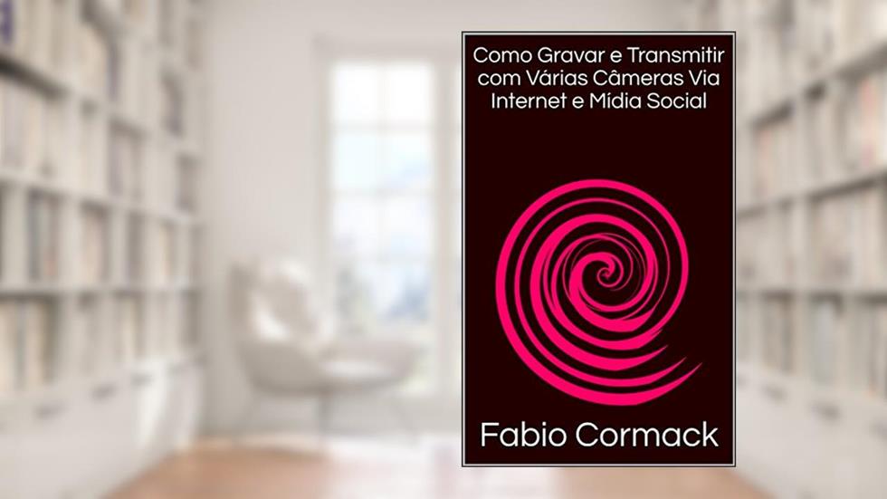 Como Gravar e Transmitir com Várias Câmeras Via Internet e Mídia Social, do autor Fabio Cormack