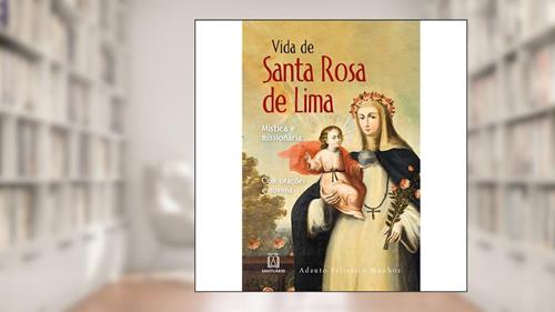 Capa de Vida de Santa Rosa de Lima: Mística e Missionária, do autor Adauto Felisário Munhoz