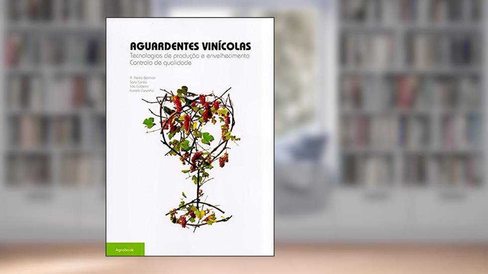 Aguardentes Vinícolas. Tecnologias de Produção e Envelhecimento. Controlo de Qualidade, do autor A. Pedro Belchior; Sara Canas; Ilda Caldeira; Estrela Carvalho