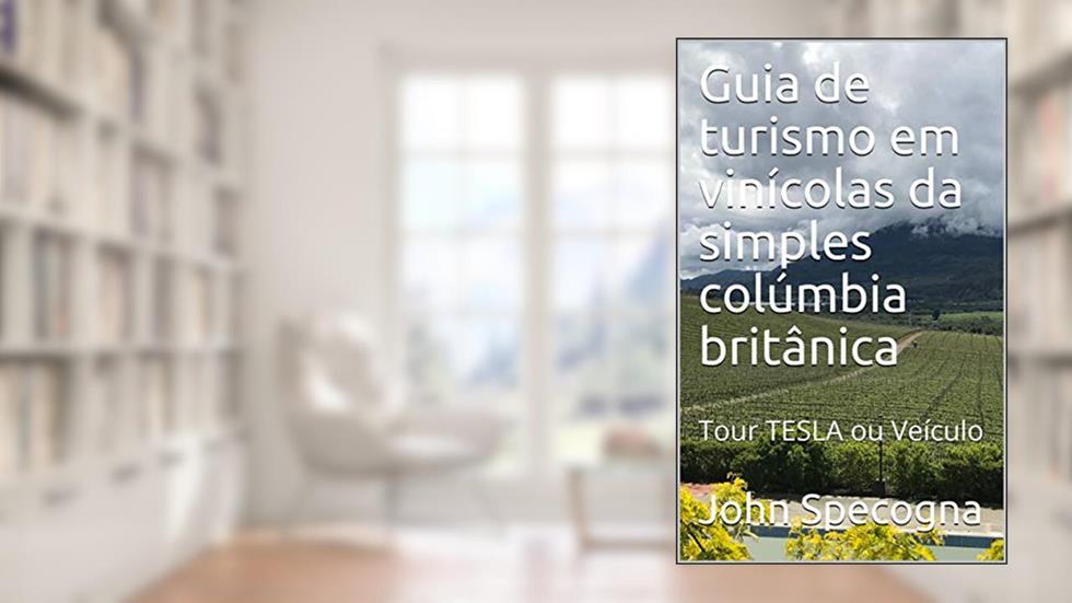Guia de turismo em vinícolas da simples colúmbia britânica: Tour TESLA ou Veículo, do autor John Specogna