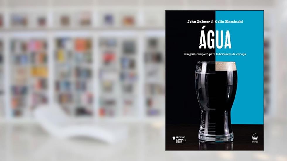 Água: um guia completo para fabricantes de cerveja, do autor John Palmer; Colin Kaminski
