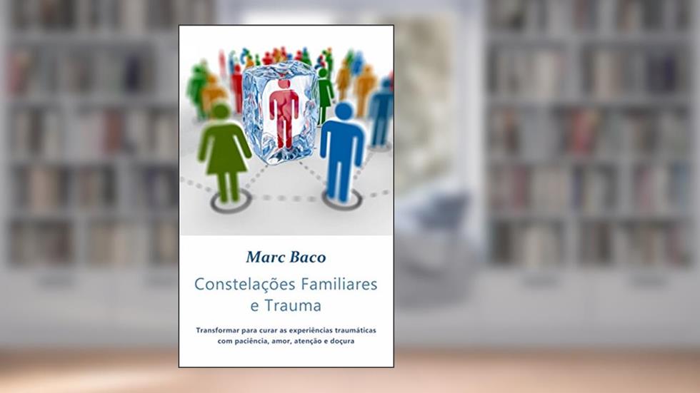 Constelações Familiares e Trauma, do autor Marc Baco