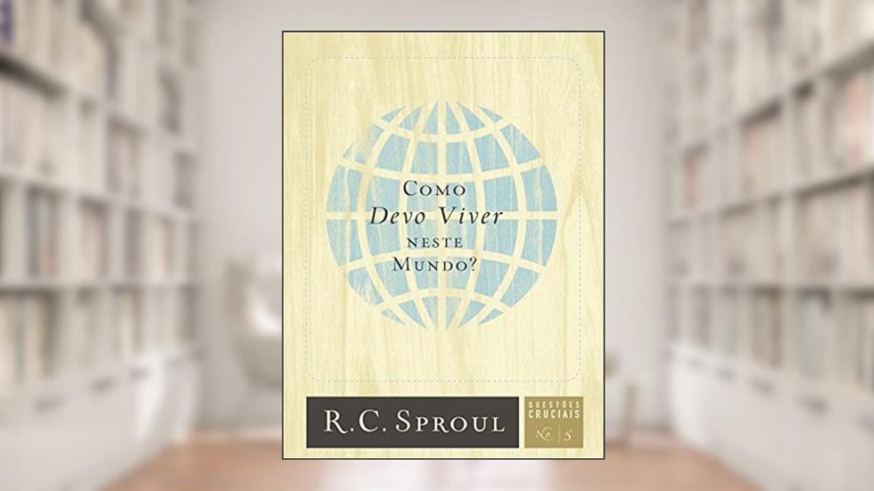 Como devo viver neste mundo?: 5, do autor R. C. Sproul