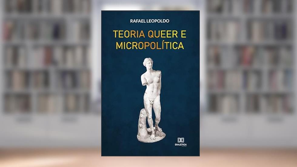 Teoria Queer e Micropolítica, do autor Rafael Leopoldo
