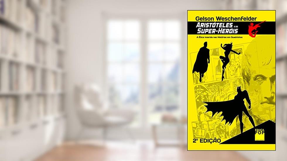 Aristóteles e os Super-heróis : A ética inserida nas histórias em quadrinhos, do autor Gelson Weschenfelder