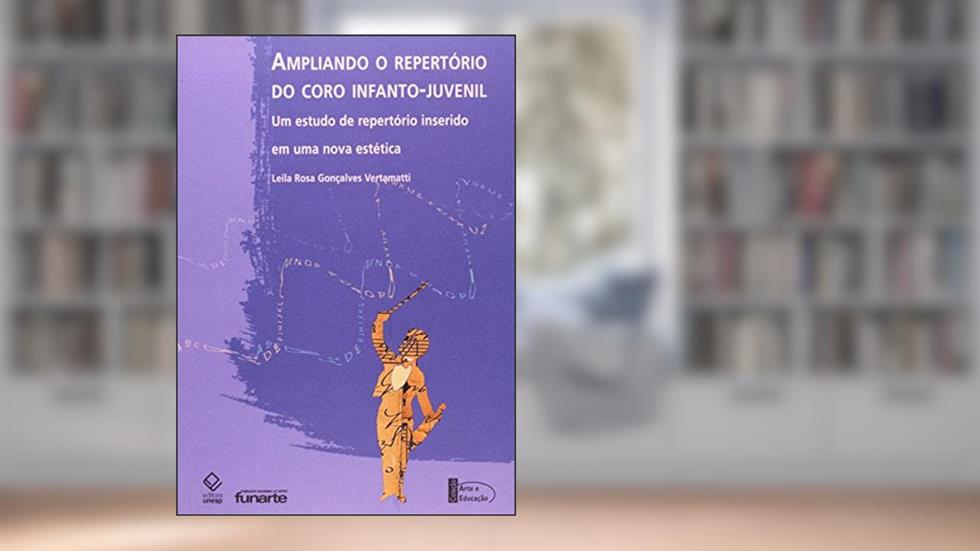 Ampliando o repertório do coro infantojuvenil: Um estudo de repertório inserido em uma nova estética, do autor Leila Rosa Goncalves Vertamatti