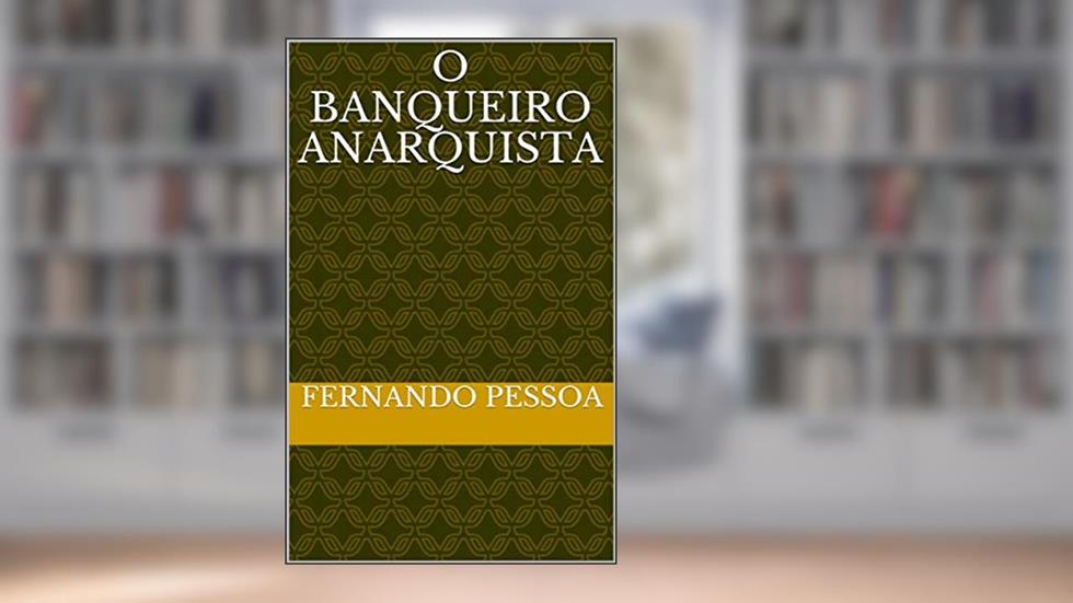 O Banqueiro Anarquista, do autor Fernando Pessoa