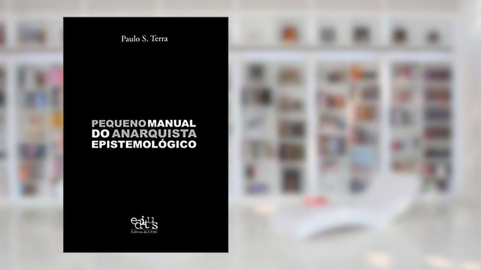 Pequeno Manual do Anarquista Epistemológico, do autor Paulo S. Terra