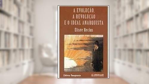 Capa de A Evolução, a Revolução e o Ideal Anarquista, do autor Élisée Reclus