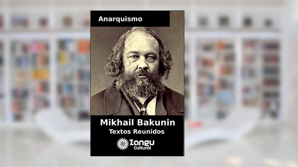 Anarquismo Mikhail Bakunin: Textos Escolhidos (Coleção ANARQUISMO Livro 1), do autor Mikhail Bakunin