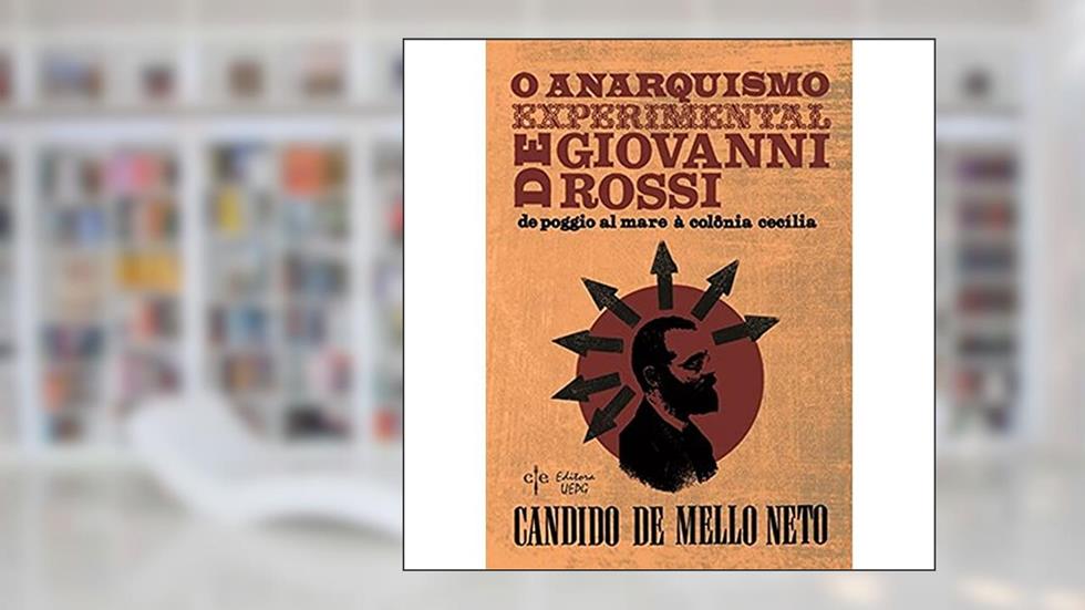 O Anarquismo Experimental de Giovanni Rossi: de Poggio al Mare à Colônia Cecília, do autor Candido De Mello Neto