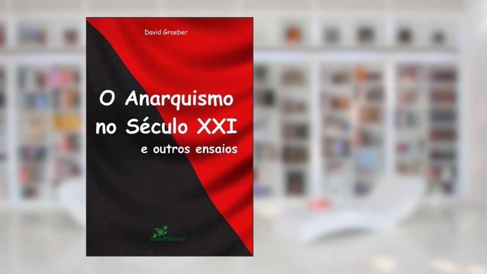O Anarquismo no Século XXI e outros Ensaios, do autor David Graeber