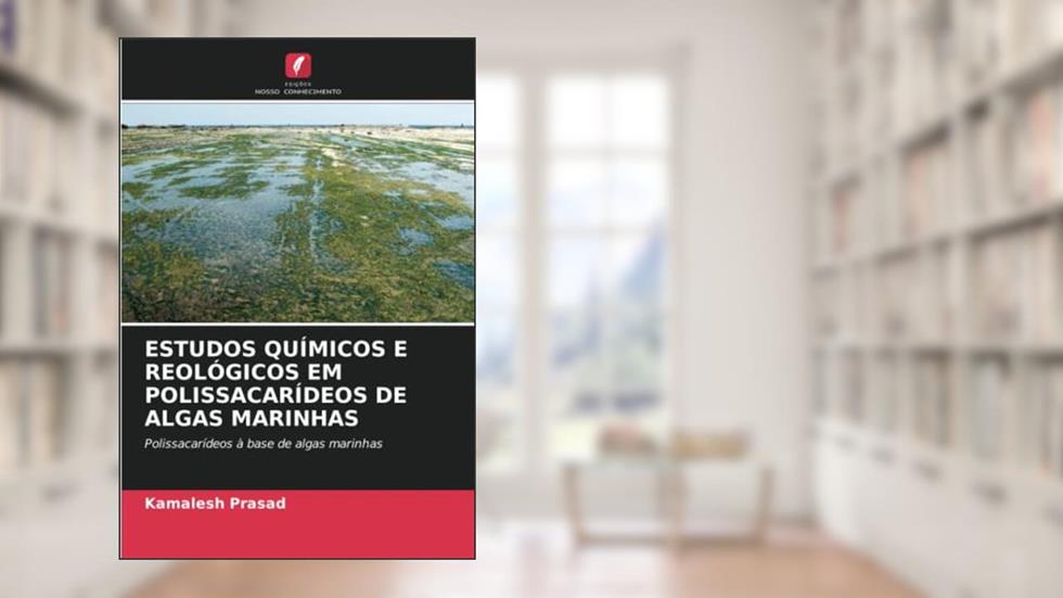 ESTUDOS QUÍMICOS E REOLÓGICOS EM POLISSACARÍDEOS DE ALGAS MARINHAS: Polissacarídeos à base de algas marinhas (Portuguese Edition), do autor Kamalesh Prasad