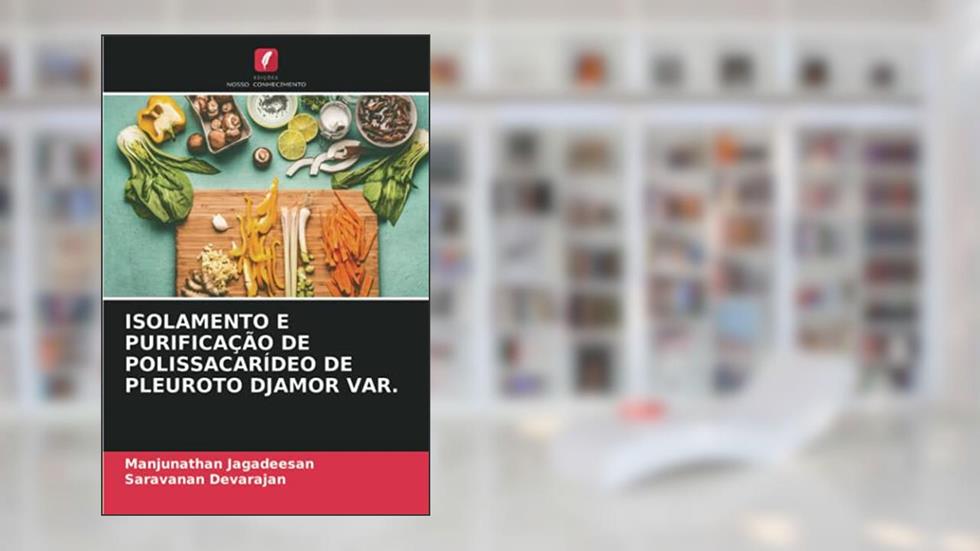 ISOLAMENTO E PURIFICAÇÃO DE POLISSACARÍDEO DE PLEUROTO DJAMOR VAR., do autor Manjunathan Jagadeesan; Saravanan Devarajan