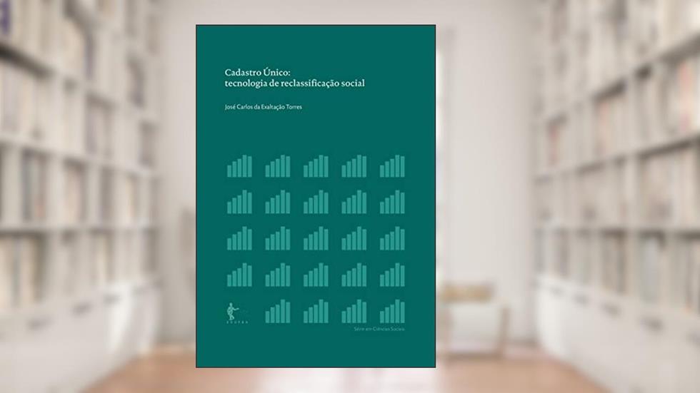 Cadastro Único: tecnologia de reclassificação social, do autor José Carlos da Exaltação Torres