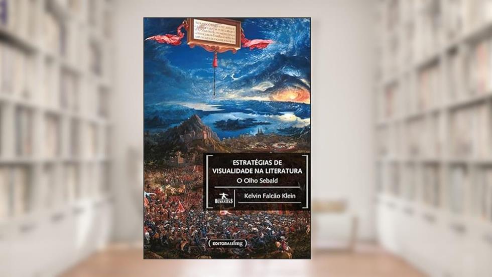 Estratégias de Visualidade na Literatura - O Olho Sebald, do autor Kelvin Falcão Klein