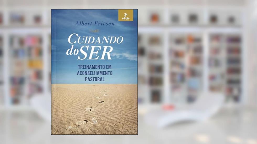 Cuidando do ser: Treinamento em Aconselhamento Pastoral, do autor Albert Friesen
