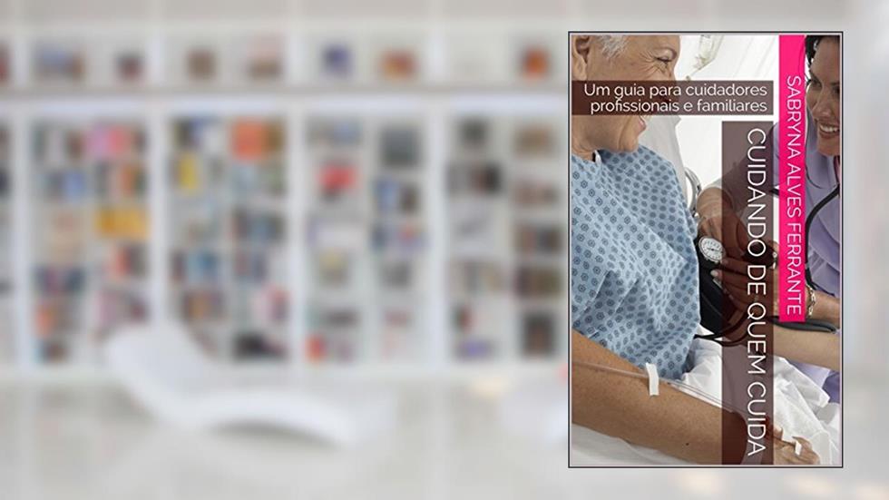 Cuidando de quem cuida: Um guia para cuidadores profissionais e familiares, do autor Sabryna Alves Ferrante