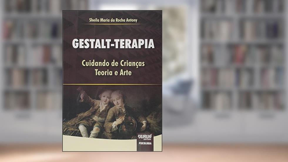 Gestalt-Terapia: Cuidando de Crianças - Teoria e Arte, do autor Sheila Maria da Rocha Antony