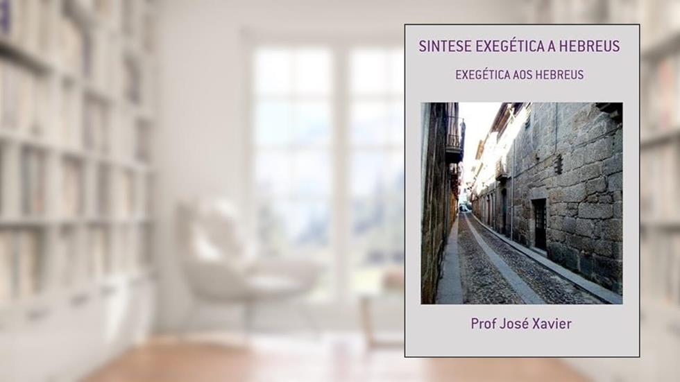 Sintese Exegetica a Hebreus, do autor Prof José Xavier