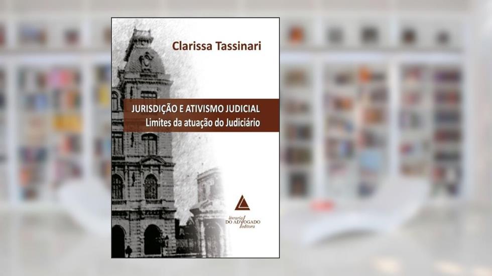 Jurisdição E Ativismo Judicial: ; Limites da Atuação do Judiciário, do autor Clarissa Tassinari