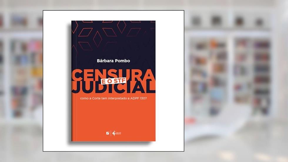 Censura judicial: como o STF tem interpretado a ADPF 130?, do autor Bárbara Pombo